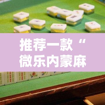 推荐一款“微乐内蒙麻将开挂免费下载安装	”(透视挂)辅助透视教程