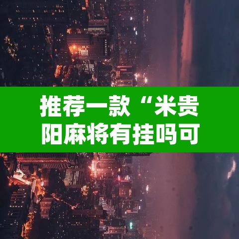 推荐一款“米贵阳麻将有挂吗可以开挂吗	”(透视挂)辅助透视教程