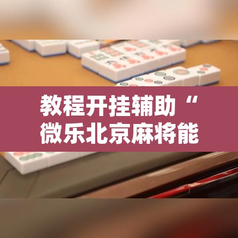 教程开挂辅助“微乐北京麻将能开挂吗	”(透视挂)辅助透视教程