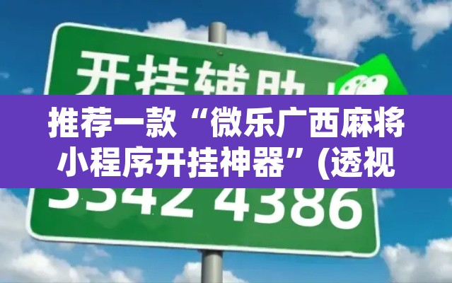 推荐一款“微乐广西麻将小程序开挂神器”(透视挂)辅助透视教程