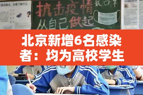 北京新增6名感染者:均为高校学生 → 北京高校疑似病例 北京新增6名感染者:均为高校学生 → 北京高校疑似病例
