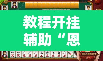 教程开挂辅助“恩施麻将能不能开挂”(透视挂)辅助透视教程