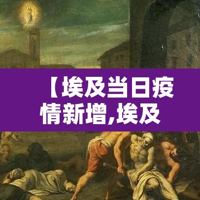 【埃及当日疫情新增,埃及疫情最新动态】