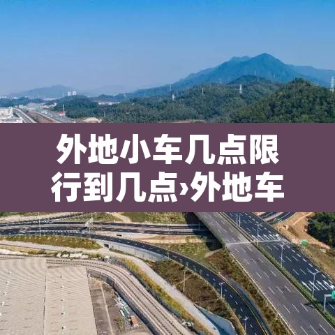 外地小车几点限行到几点›外地车牌几点限行