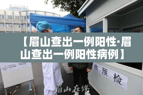 【眉山查出一例阳性·眉山查出一例阳性病例】 【眉山查出一例阳性·眉山查出一例阳性病例】