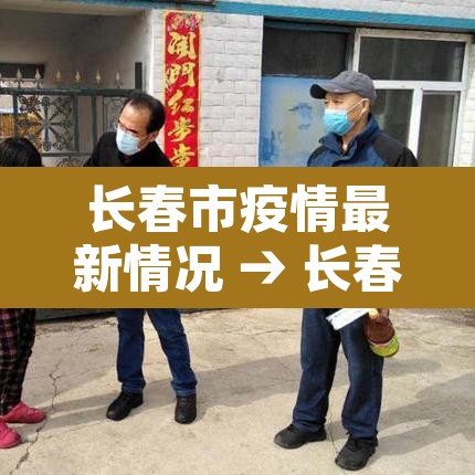 长春市疫情最新情况 → 长春市疫情最新消息 新闻
