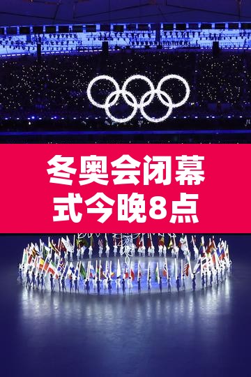 冬奥会闭幕式今晚8点开始的简单介绍