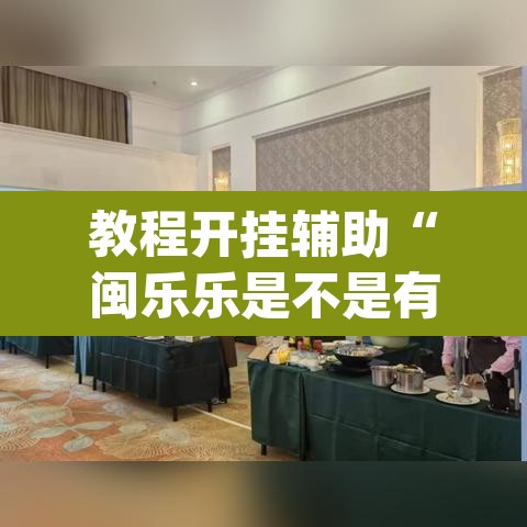 教程开挂辅助“闽乐乐是不是有挂”(透视挂)辅助透视教程