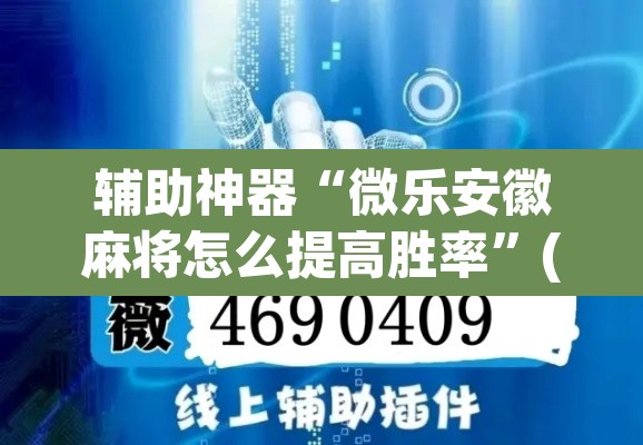 辅助神器“微乐安徽麻将怎么提高胜率”(透视挂)辅助透视教程