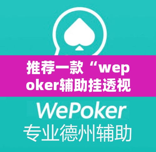 推荐一款“wepoker辅助挂透视确实是真的”(透视挂)辅助透视教程