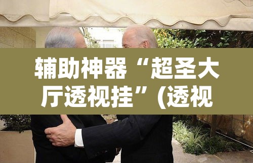 辅助神器“超圣大厅透视挂	”(透视挂)辅助透视教程