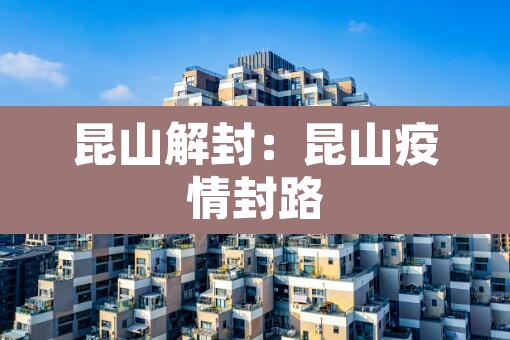 昆山解封：昆山疫情封路