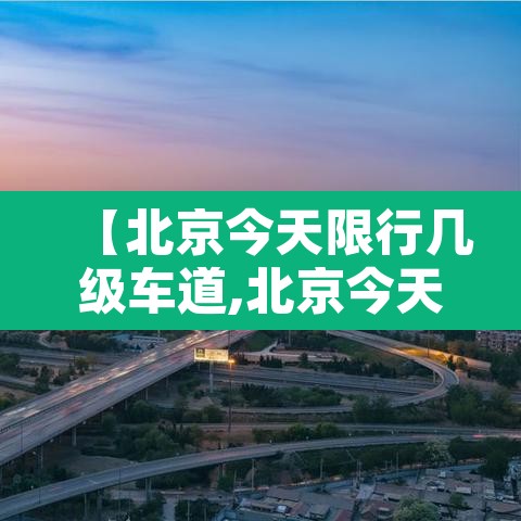 【北京今天限行几级车道,北京今天限行时间几点到几点】