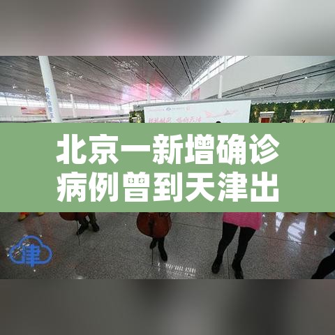 北京一新增确诊病例曾到天津出差›北京确诊 天津