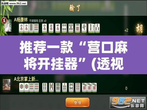 推荐一款“营口麻将开挂器”(透视挂)辅助透视教程