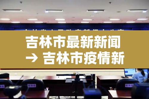 吉林市最新新闻 → 吉林市疫情新闻