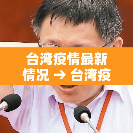 台湾疫情最新情况 → 台湾疫情最新闻
