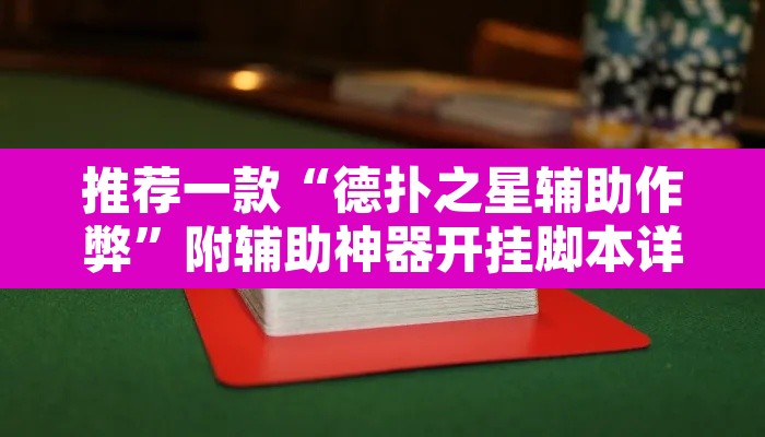 推荐一款“德扑之星辅助作弊	”附辅助神器开挂脚本详细步骤