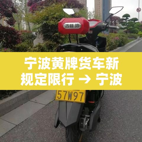 宁波黄牌货车新规定限行 → 宁波黄牌货车新规定限行吗