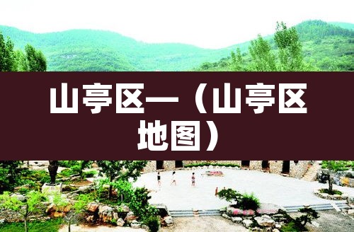 山亭区—（山亭区地图）