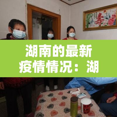 湖南的最新疫情情况：湖南最新疫情数据报告