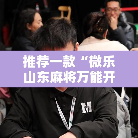 推荐一款“微乐山东麻将万能开挂器”其实确实有挂