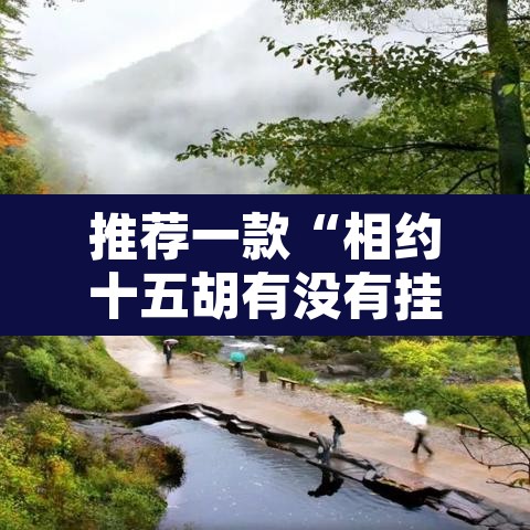 推荐一款“相约十五胡有没有挂	”其实确实有挂