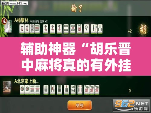 辅助神器“胡乐晋中麻将真的有外挂吗	”其实确实有挂