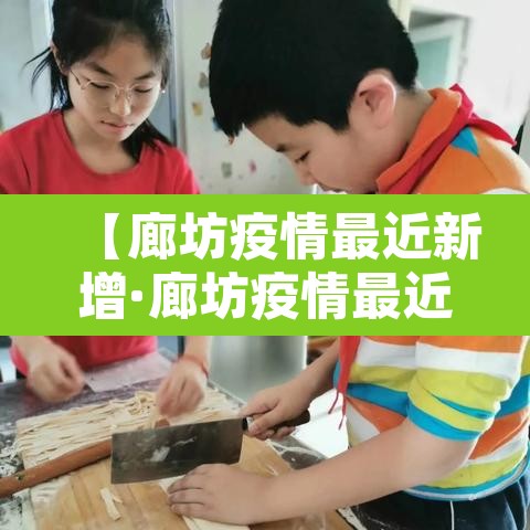 【廊坊疫情最近新增·廊坊疫情最近新增病例】 【廊坊疫情最近新增·廊坊疫情最近新增病例】