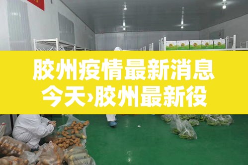 胶州疫情最新消息今天›胶州最新役情 胶州疫情最新消息今天›胶州最新役情