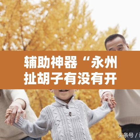 辅助神器“永州扯胡子有没有开挂器	”(透视挂)辅助透视教程