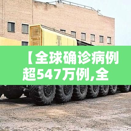 【全球确诊病例超547万例,全球确诊病例破千万】