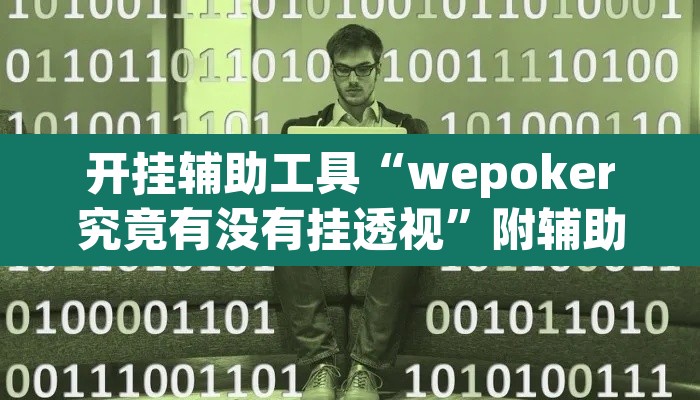 开挂辅助工具“wepoker究竟有没有挂透视	”附辅助神器开挂脚本详细步骤