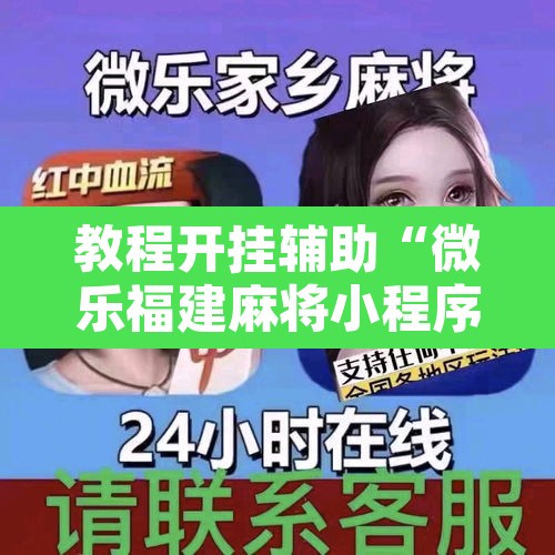 教程开挂辅助“微乐福建麻将小程序挂”开挂辅助脚本+详细开挂安装教程
