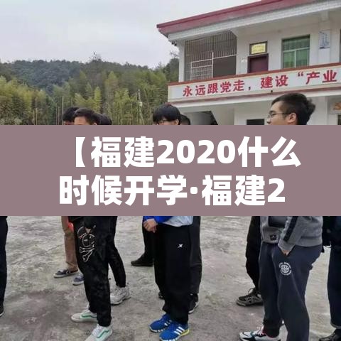 【福建2020什么时候开学·福建2020几号开学】