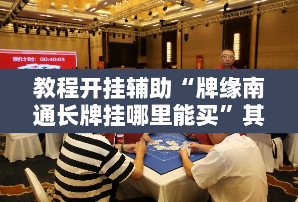 教程开挂辅助“牌缘南通长牌挂哪里能买”其实确实有挂
