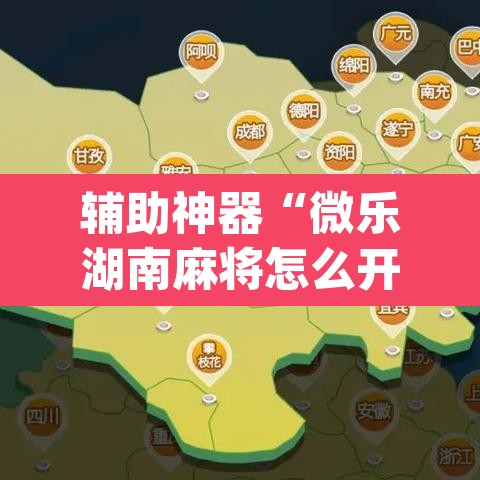 辅助神器“微乐湖南麻将怎么开挂”(透视挂)辅助透视教程