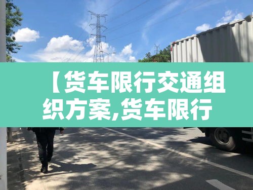 【货车限行交通组织方案,货车限行交通组织方案范本】