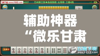 辅助神器“微乐甘肃麻将万能开挂器”开挂辅助脚本+详细开挂安装教程