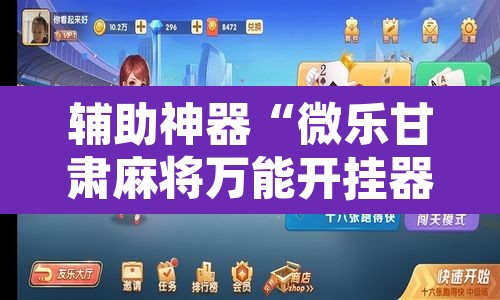 辅助神器“微乐甘肃麻将万能开挂器”开挂辅助脚本+详细开挂安装教程