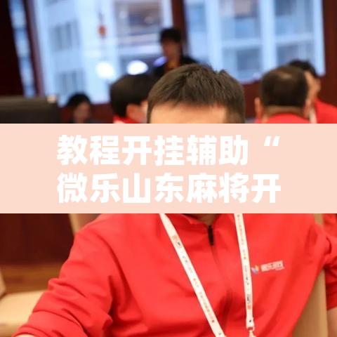 教程开挂辅助“微乐山东麻将开挂免费下载安装”其实确实有挂