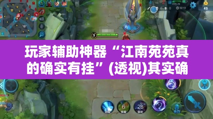 玩家辅助神器“江南苑苑真的确实有挂”(透视)其实确实有挂