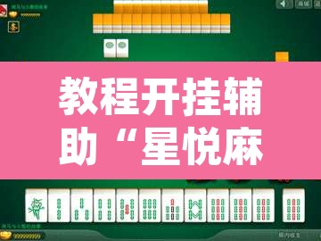 教程开挂辅助“星悦麻将免费开挂神器”(透视)其实确实有挂
