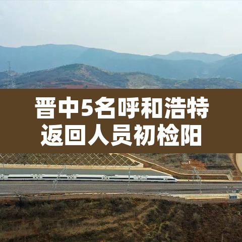 晋中5名呼和浩特返回人员初检阳性›山西 呼和浩特 晋中5名呼和浩特返回人员初检阳性›山西 呼和浩特
