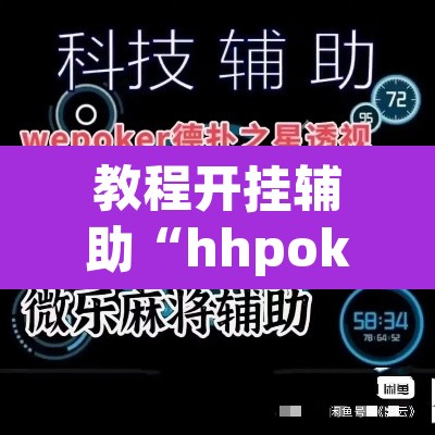 教程开挂辅助“hhpoker辅助挂	”开挂辅助脚本+详细开挂安装教程