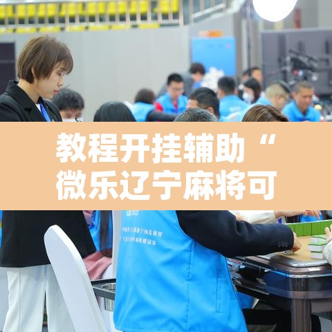 教程开挂辅助“微乐辽宁麻将可以作弊吗?”开挂辅助脚本+详细开挂安装教程
