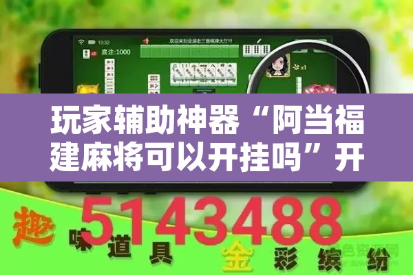 玩家辅助神器“阿当福建麻将可以开挂吗”开挂辅助脚本+详细开挂安装教程