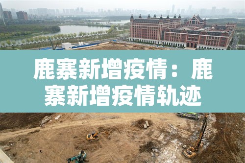鹿寨新增疫情：鹿寨新增疫情轨迹