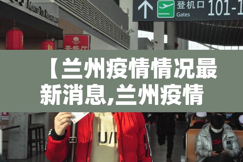 【兰州疫情情况最新消息,兰州疫情最新消息行动轨迹】