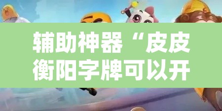 辅助神器“皮皮衡阳字牌可以开挂吗	”(透视)其实确实有挂